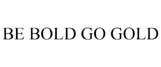 BE BOLD GO GOLD