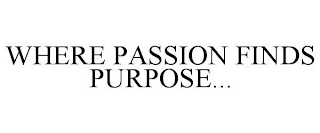 WHERE PASSION FINDS PURPOSE...
