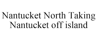 NANTUCKET NORTH TAKING NANTUCKET OFF ISLAND