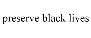 PRESERVE BLACK LIVES