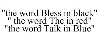 "THE WORD BLESS IN BLACK" " THE WORD THE IN RED" "THE WORD TALK IN BLUE"