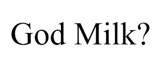 GOD MILK?