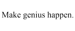 MAKE GENIUS HAPPEN.