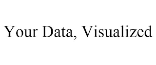 YOUR DATA, VISUALIZED