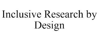 INCLUSIVE RESEARCH BY DESIGN