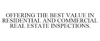 OFFERING THE BEST VALUE IN RESIDENTIAL AND COMMERCIAL REAL ESTATE INSPECTIONS.