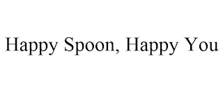 HAPPY SPOON, HAPPY YOU