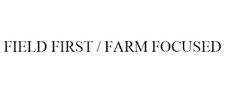 FIELD FIRST / FARM FOCUSED