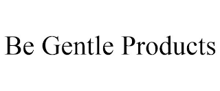 BE GENTLE PRODUCTS