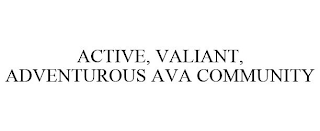 ACTIVE, VALIANT, ADVENTUROUS AVA COMMUNITY