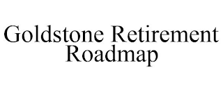 GOLDSTONE RETIREMENT ROADMAP