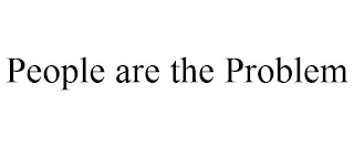 PEOPLE ARE THE PROBLEM