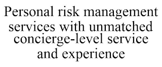 PERSONAL RISK MANAGEMENT SERVICES WITH UNMATCHED CONCIERGE-LEVEL SERVICE AND EXPERIENCE