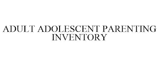 ADULT ADOLESCENT PARENTING INVENTORY