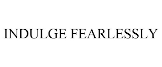 INDULGE FEARLESSLY