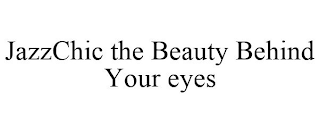 JAZZCHIC THE BEAUTY BEHIND YOUR EYES