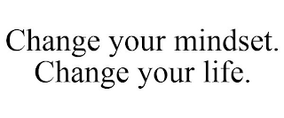 CHANGE YOUR MINDSET. CHANGE YOUR LIFE.