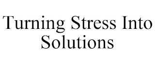 TURNING STRESS INTO SOLUTIONS