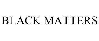 BLACK MATTERS