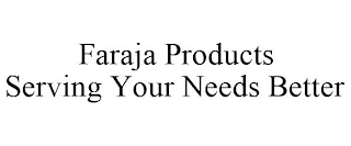 FARAJA PRODUCTS SERVING YOUR NEEDS BETTER