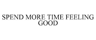 SPEND MORE TIME FEELING GOOD