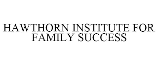 HAWTHORN INSTITUTE FOR FAMILY SUCCESS