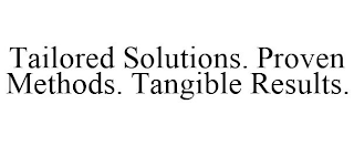 TAILORED SOLUTIONS. PROVEN METHODS. TANGIBLE RESULTS.