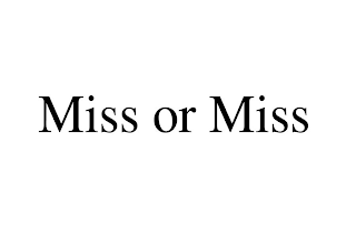 MISS OR MISS