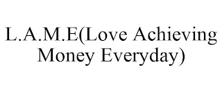 L.A.M.E(LOVE ACHIEVING MONEY EVERYDAY)