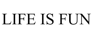 LIFE IS FUN