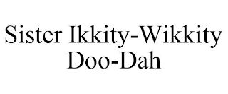 SISTER IKKITY-WIKKITY DOO-DAH