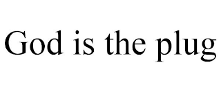 GOD IS THE PLUG