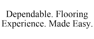 DEPENDABLE. FLOORING EXPERIENCE. MADE EASY.