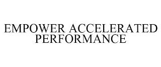 EMPOWER ACCELERATED PERFORMANCE