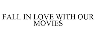 FALL IN LOVE WITH OUR MOVIES