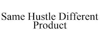 SAME HUSTLE DIFFERENT PRODUCT