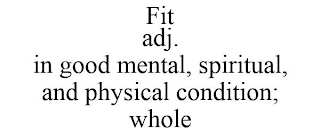 FIT ADJ. IN GOOD MENTAL, SPIRITUAL, AND PHYSICAL CONDITION; WHOLE