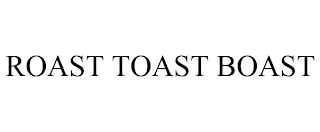 ROAST TOAST BOAST