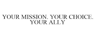 YOUR MISSION. YOUR CHOICE. YOUR ALLY