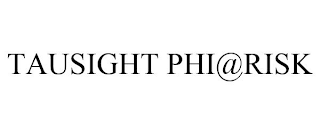 TAUSIGHT PHI@RISK