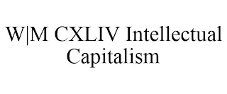 W|M CXLIV INTELLECTUAL CAPITALISM