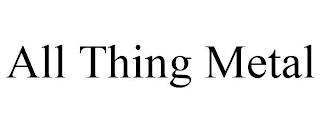 ALL THING METAL