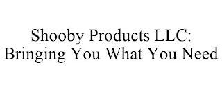 SHOOBY PRODUCTS LLC: BRINGING YOU WHAT YOU NEED