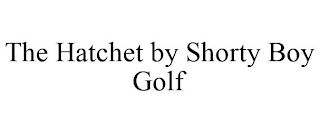 THE HATCHET BY SHORTY BOY GOLF