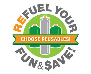 REFUEL YOUR FUN & $AVE! CHOOSE REUSABLES!