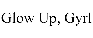 GLOW UP, GYRL