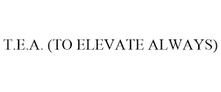 T.E.A. (TO ELEVATE ALWAYS)