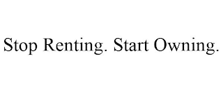 STOP RENTING. START OWNING.