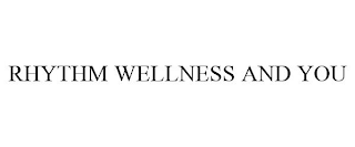 RHYTHM WELLNESS AND YOU