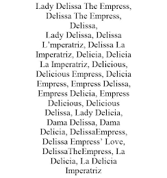 LADY DELISSA THE EMPRESS, DELISSA THE EMPRESS, DELISSA, LADY DELISSA, DELISSA L'MPERATRIZ, DELISSA LA IMPERATRIZ, DELICIA, DELICIA LA IMPERATRIZ, DELICIOUS, DELICIOUS EMPRESS, DELICIA EMPRESS, EMPRESS DELISSA, EMPRESS DELICIA, EMPRESS DELICIOUS, DELICIOUS DELISSA, LADY DELICIA, DAMA DELISSA, DAMA DELICIA, DELISSAEMPRESS, DELISSA EMPRESS' LOVE, DELISSATHEEMPRESS, LA DELICIA, LA DELICIA IMPERATRIZ